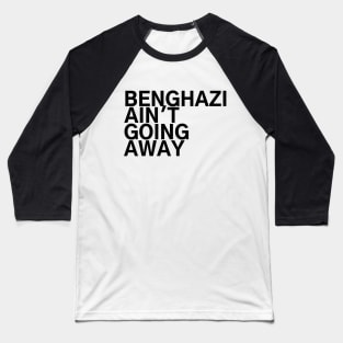 #BenghaziAintGoingAway Benghazi Ain't Going Away Baseball T-Shirt